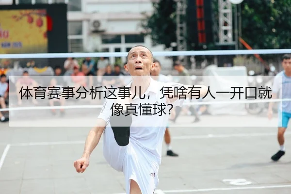 体育赛事分析这事儿，凭啥有人一开口就像真懂球？